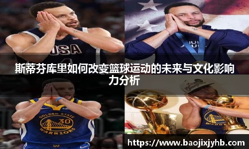 斯蒂芬库里如何改变篮球运动的未来与文化影响力分析